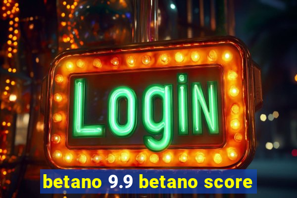 betano 9.9 betano score